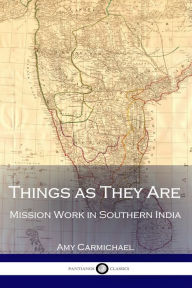 Title: Things as They Are Mission Work in Southern India - Illustrated Edition, Author: Amy Carmichael