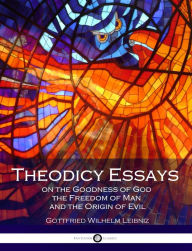 Title: Theodicy Essays - On the Goodness of God, the Freedom of Man, and the Origin of Evil, Author: Gottfried Wilhelm Leibniz