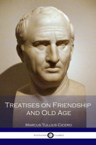 Title: Treatises on Friendship and Old Age, Author: Marcus Tullius Cicero