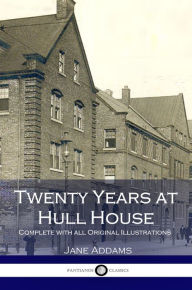 Title: Twenty Years at Hull House - Illustrated Edition, Author: Jane Addams