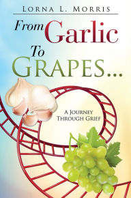 Title: FROM GARLIC TO GRAPES..., Author: Lorna L. Morris