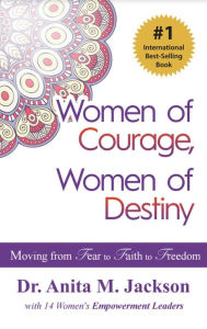 Title: Women of Courage, Women of Destiny: Moving from Fear to Faith to Freedom, Author: Dr. Anita Michelle Jackson