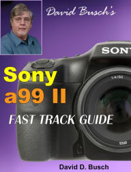 Title: David Busch's Sony Alpha a99 II FAST TRACK GUIDE, Author: David Busch