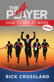 Title: The A Player-How To Win At Work, Author: Rick Crossland