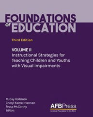 Title: Foundations of Education, Third Edition: Volume II: Instructional Strategies for Teaching Children and Youths with Visual Impairments, Author: M. Cay Holbrook