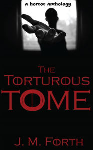 Title: The Torturous Tome, Author: J. M. Forth