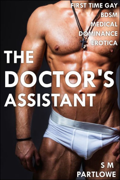 The Doctor's Assistant (First Time Gay Medical BDSM Dominance Erotica)