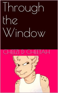 Title: Through the Window, Author: Cheezi D Cheetah