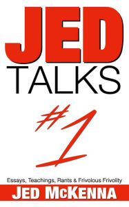 Title: Jed Talks #1: Essays, Teachings, Rants & Frivolous Frivolity, Author: Jed McKenna