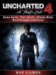 Title: Uncharted 4: A Thief's End: Game Guide, Tips, Hacks, Cheats Mods Walkthroughs Unofficial, Author: Tommy Butler