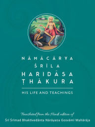 Title: Namacarya Srila Haridasa Thakura, Author: Sri Srimad Bhaktivedanta Narayana Gosvami Maharaja