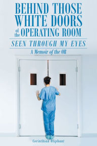 Title: Behind Those White Doors of the Operating RoomSeen through My Eyes: A Memoir of the OR., Author: Intim Torna Illegal