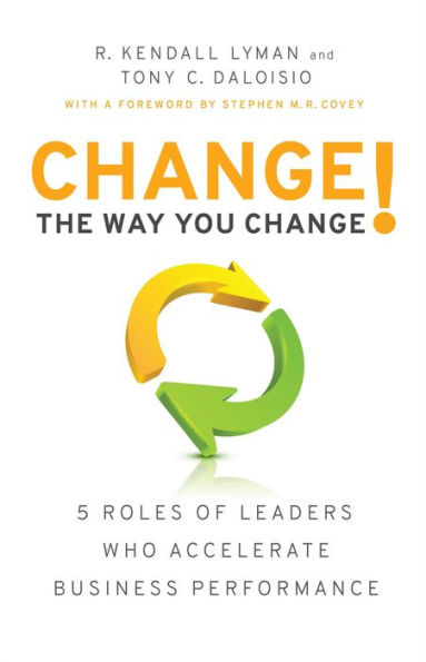 Change the Way You Change!: 5 Roles of Leaders Who Accelerate Business Performance