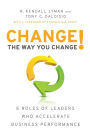 Change the Way You Change!: 5 Roles of Leaders Who Accelerate Business Performance