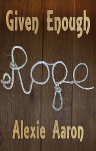 Title: Given Enough Rope, Author: Alexie Aaron