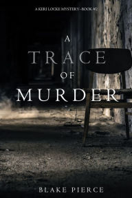 Title: A Trace of Murder (A Keri Locke Mystery--Book #2), Author: Blake Pierce