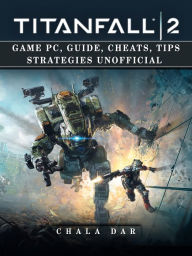 Title: Titanfall 2 Game Pc, Guide, Cheats, Tips Strategies Unofficial, Author: Hein K” Tz