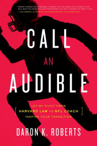 Title: Call an Audible: Let My Pivot from Harvard Law to NFL Coach Inspire Your Transition, Author: Mercy Creek