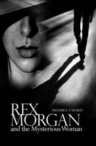 Title: Rex Morgan and the Mysterious Woman, Author: Frederick T. Mobley