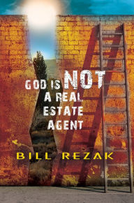 Title: God Is Not a Real Estate Agent, Author: Bill Rezak