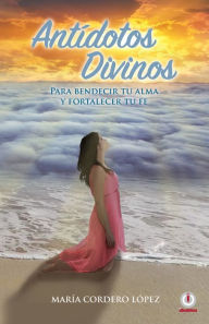 Title: Antidotos divinos: Para bendecir tu alma y fortalecer tu fe, Author: Maria Cordero Lopez