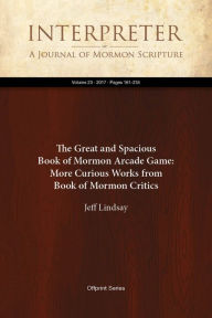 Title: The Great and Spacious Book of Mormon Arcade Game: More Curious Works from Book of Mormon Critics, Author: Jeff Lindsay