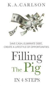 Title: Filling The Pig - In 4 Steps, Save Cash, Eliminate Debt, Create a Lifestyle of Opportunities!, Author: Charanga Colonial