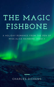 Title: The Magic Fishbone (Annotated & Illustrated), Author: Charles Dickens