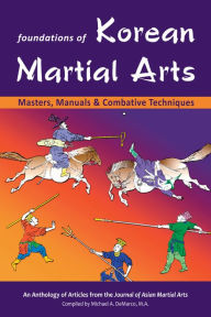 Title: Foundations of Korean Martial Arts: Masters, Manuals & Combative Techniques, Author: Stanley Henning