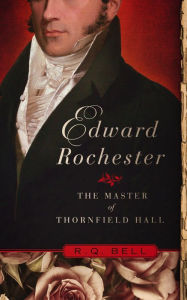 Title: Edward Rochester - The Master of Thornfield Hall, Author: R.Q. Bell