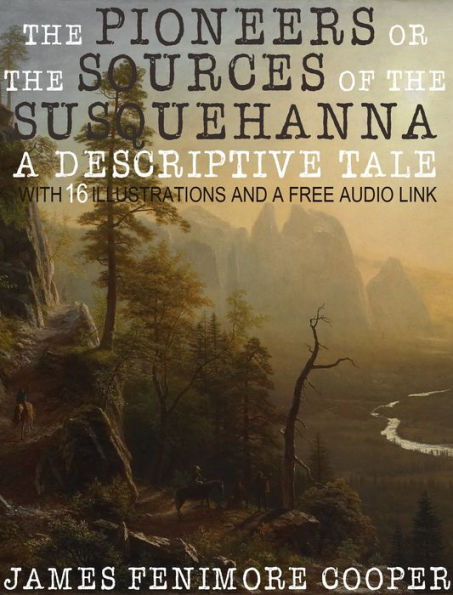 The Pioneers or the Sources of the Susquehanna, a Descriptive Tale: With 16 Illustrations and a Free Audio Link.