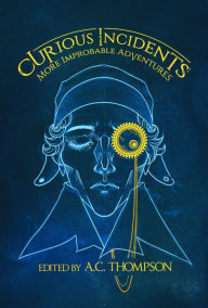 Title: Curious Incidents: More Improbable Adventures, Author: A.C. Thompson