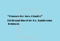 Title: Glasses for Mrs. Gladys, Author: Santresda Johnson