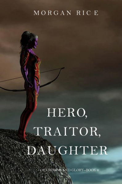 Hero, Traitor, Daughter (Of Crowns and Glory-Book 6)