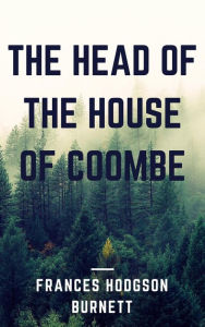 Title: The Head of the House of Coombe (Annotated), Author: Frances Hodgson Burnett