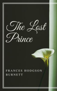 Title: The Lost Prince (Annotated), Author: Frances Hodgson Burnett