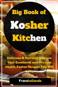 Title: Big Book of Kosher Kitchen: Delicious & Nutrient Improve Your Emotional and Physical Health Kosher Recipes You Will Love, Author: Robert Breen