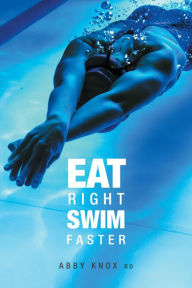 Title: Eat Right, Swim Faster: Nutrition for Maximum Performance, Author: Abby Knox