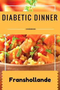 Title: Diabetic Dinner Recipes: 101 Delicious, Nutritious, Low Budget, Mouthwatering Diabetic Dinner Recipes Cookbook Over 100 Recipes, Author: Robert Breen