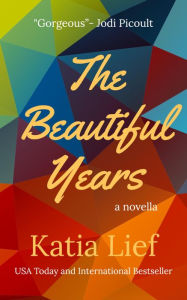 Title: The Beautiful Years: a novella, Author: Katia Lief