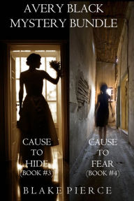 Title: Avery Black Mystery Bundle: Cause to Hide (#3) and Cause to Fear (#4), Author: Blake Pierce