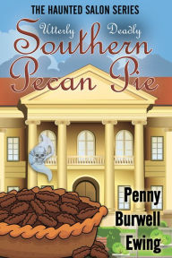 Title: Utterly Deadly Southern Pecan Pie, Author: Penny Burwell Ewing