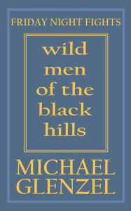 Title: Wild Men of the Black Hills, Author: Michael Glenzel