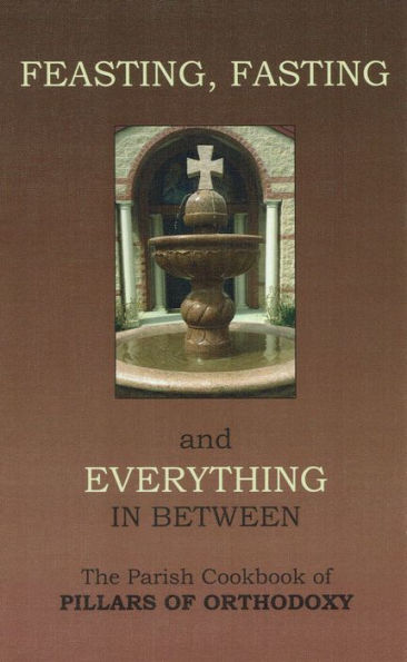 Feasting Fasting; The Parish Cookbook of Pillars of Orthodoxy