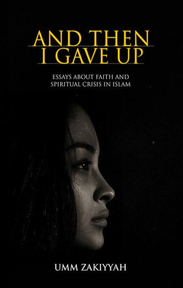 And Then I Gave Up: Essays About Faith and Spiritual Crisis in Islam