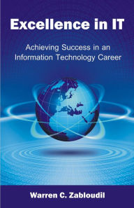 Title: Excellence in IT Achieving Success in an Information Technology Career, Author: Warren C. Zabloudil