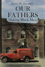 Title: Our Fathers: Making Black Men, Author: Lewis W. Diuguid