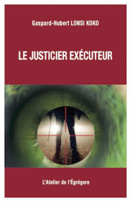 Title: Le justicier executeur, Author: Gaspard-Hubert Lonsi Koko