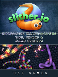 Title: Slither.io Unofficial Walkthroughs Tips, Tricks & Game Secrets, Author: Tommy Butler