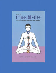 Title: HOW TO MEDITATE USING CHAKRAS, MANTRAS, AND BREATH, Author: Dennis K. Chernin